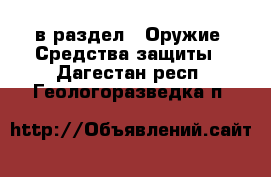  в раздел : Оружие. Средства защиты . Дагестан респ.,Геологоразведка п.